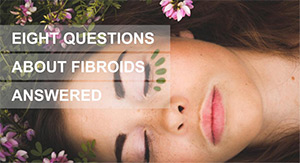 8 FIBROID QUESTIONS - ANSWERED